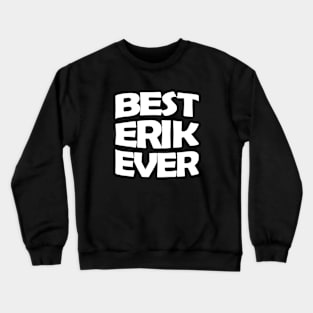 Best Erik ever Crewneck Sweatshirt